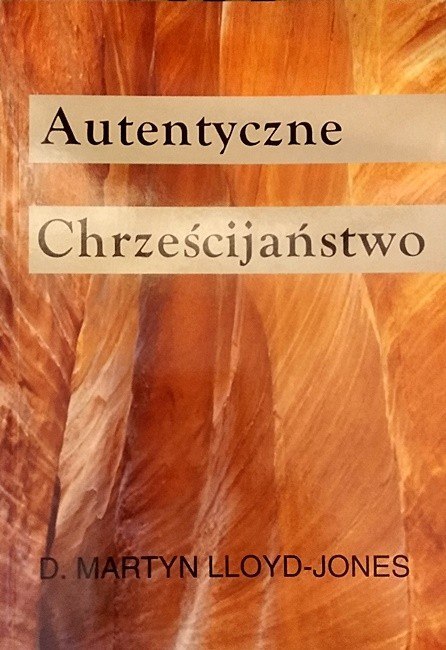 Autentyczne chrześcijaństwo. Część 1. Martyn Lloyd-Jones