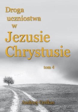 Droga uczniostwa w Jezusie Chrystusie tom 4. Andrzej Cyrikas