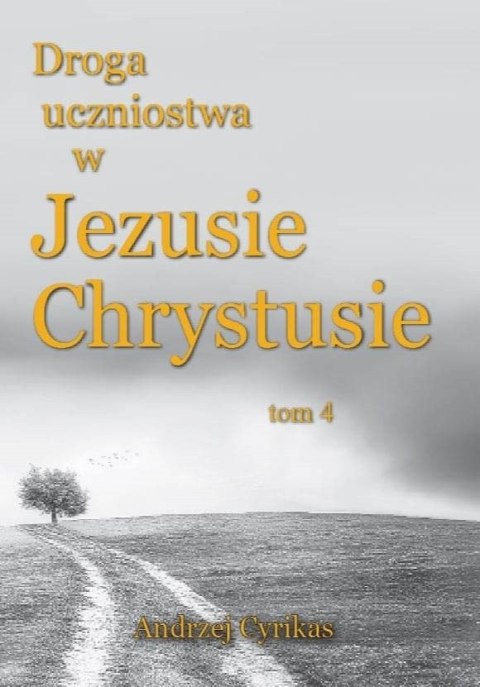 Droga uczniostwa w Jezusie Chrystusie tom 4. Andrzej Cyrikas