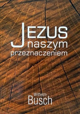 Jezus naszym przeznaczeniem. Wilhelm Busch