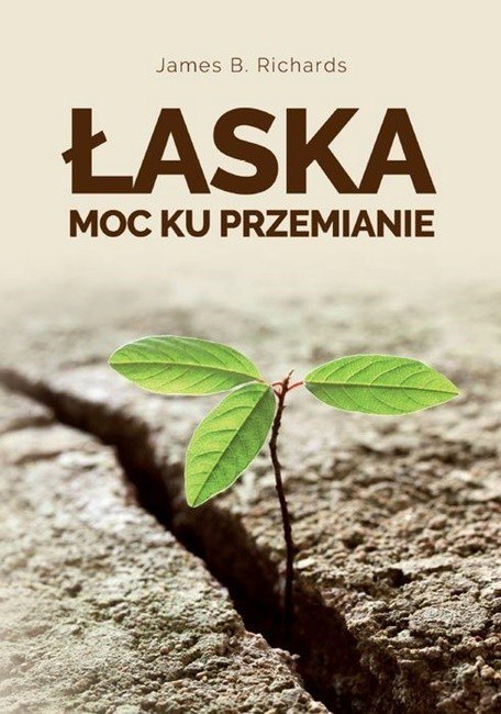 Łaska. Moc ku przemianie. James B. Richards