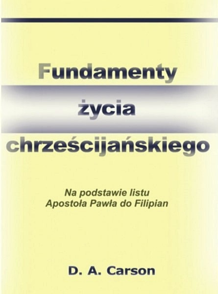 Fundamenty życia chrześcijańskiego. D. A. Carson