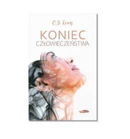 Koniec człowieczeństwa. C. S. Lewis