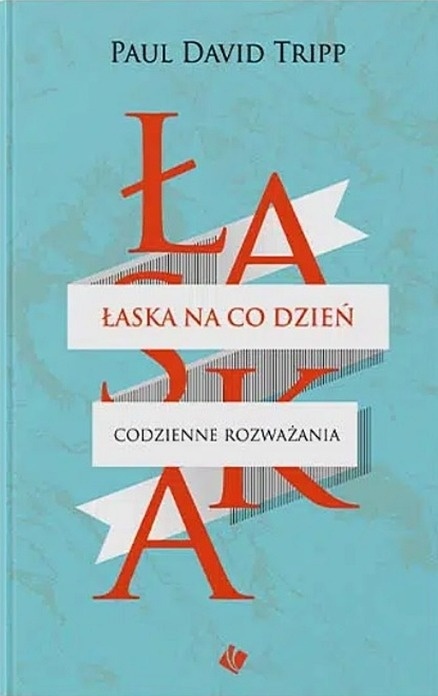 Łaska na co dzień. Codzienne rozważania. Paul David Tripp