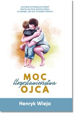 Moc błogosławieństwa ojca. Henryk Wieja