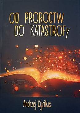 Od proroctw do katastrofy. Andrzej Cyrikas