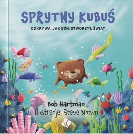 Sprytny Kubuś. Odkrywa, jak Bóg stworzył świat. Bob Hartman