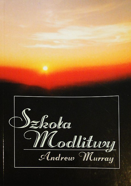 Szkoła modlitwy. Andrew Murray