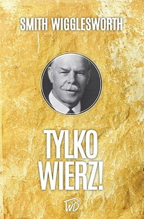 Tylko wierz! Smith Wigglesworth