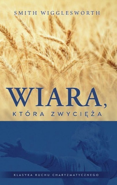 Wiara, która zwycięża. Smith Wigglesworth