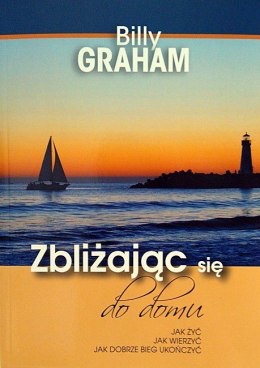 Zbliżając się do domu. Billy Graham